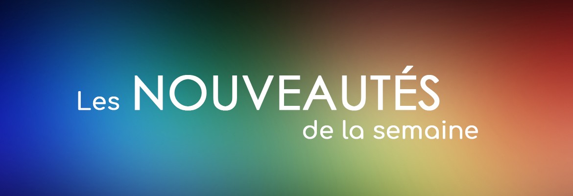 Les nouveautés de la semaine